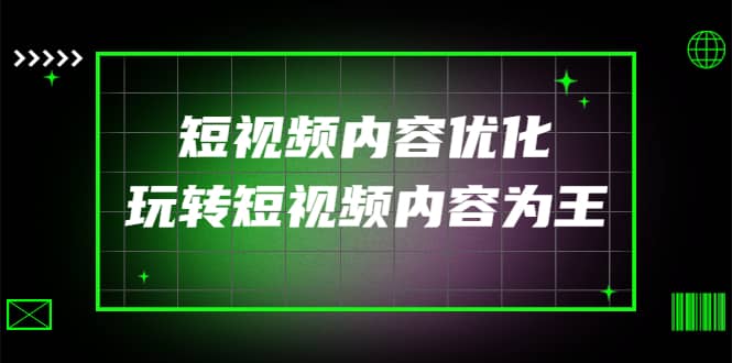 某收费培训：短视频内容优化，玩转短视频内容为王（12节课）-智宝网创