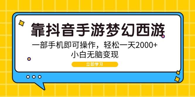 靠抖音手游梦幻西游，一部手机即可操作，轻松一天2000+，小白无脑变现-智宝网创