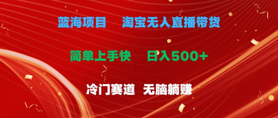 蓝海项目  淘宝无人直播冷门赛道  日赚500+无脑躺赚  小白有手就行-智宝网创
