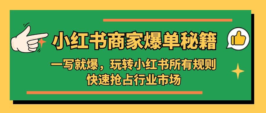 小红书·商家爆单秘籍：一写就爆，玩转小红书所有规则，快速抢占行业市场-智宝网创