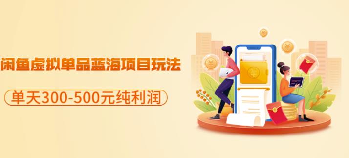 闲鱼虚拟单品蓝海项目玩法，单天300-500元纯利润很容易-智宝网创