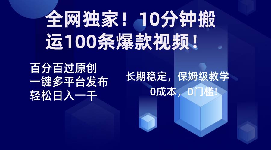 全网独家！10分钟搬运100条爆款视频！百分百过原创，一键多平台发布！！-智宝网创