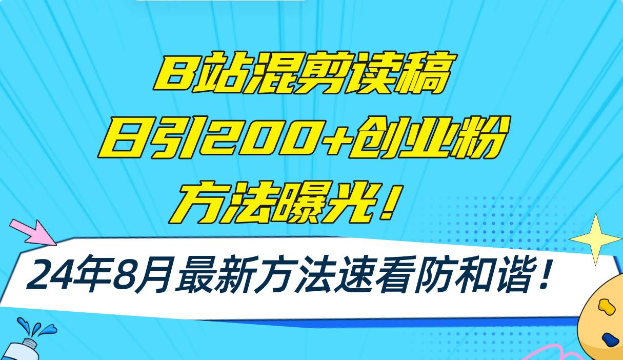 B站混剪读稿日引200+创业粉方法4.0曝光，24年8月最新方法Ai一键操作 速…-智宝网创
