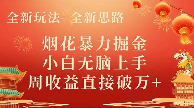 全新玩法，全新思路，烟花暴力掘金，小白无脑上手，周收益破w+-智宝网创