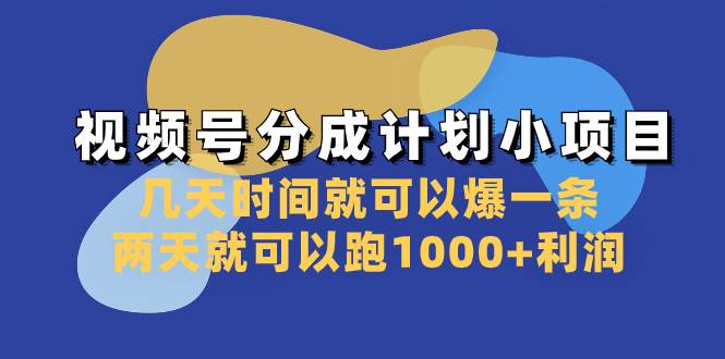 视频号分成计划小项目：几天时间就可以爆一条，两天就可以跑1000+利润-智宝网创