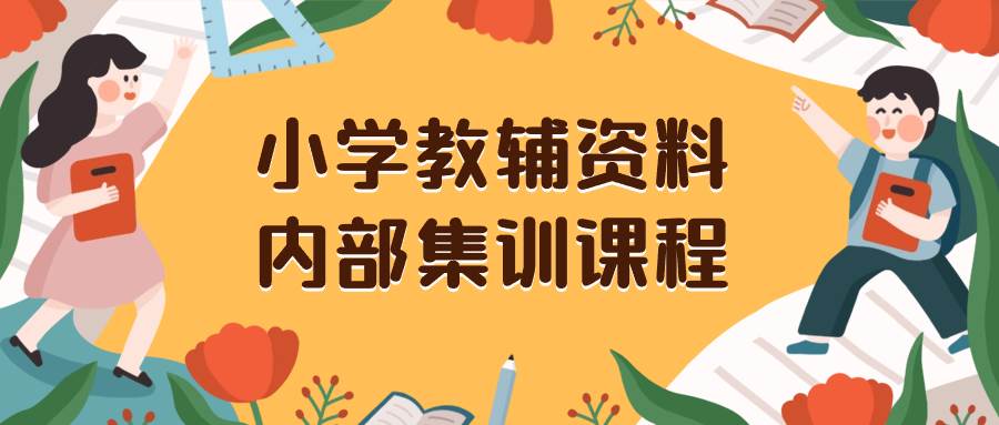 小学教辅资料，内部集训保姆级教程。私域一单收益29-129（教程+资料）-智宝网创
