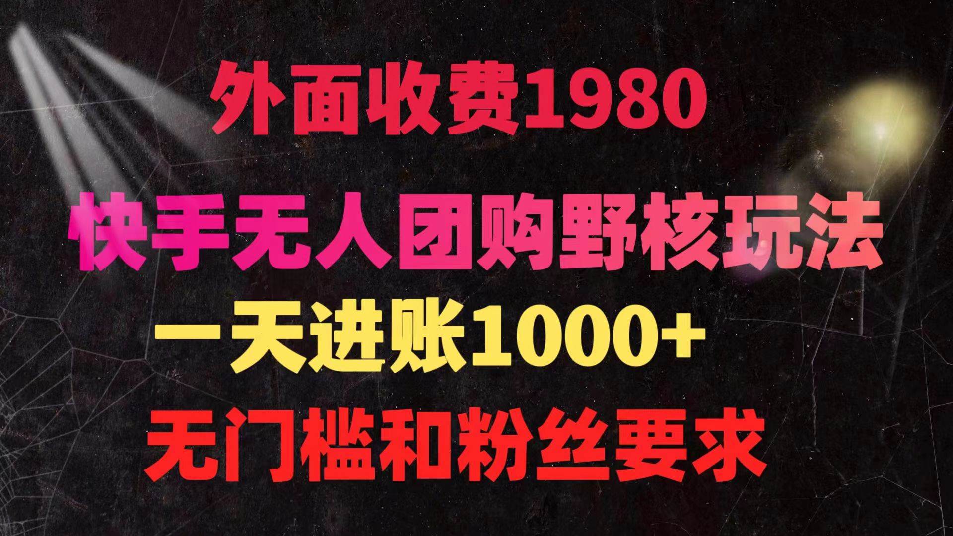 快手无人团购带货野核玩法，一天4位数 无任何门槛-智宝网创