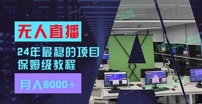 24年最稳项目“无人直播”玩法，每月躺赚6000+，有手就会，新手福音-智宝网创