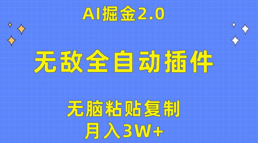 无敌全自动插件！AI掘金2.0，无脑粘贴复制矩阵操作，月入3W+-智宝网创