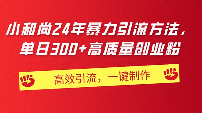 AI小和尚24年暴力引流方法，单日300+高质量创业粉，高效引流，一键制作-智宝网创