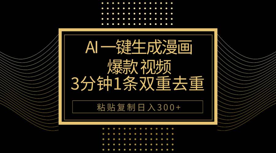 AI一键生成爆款漫画视频，3分钟1条双重去重100%过原创，粘贴复制日入500+-智宝网创