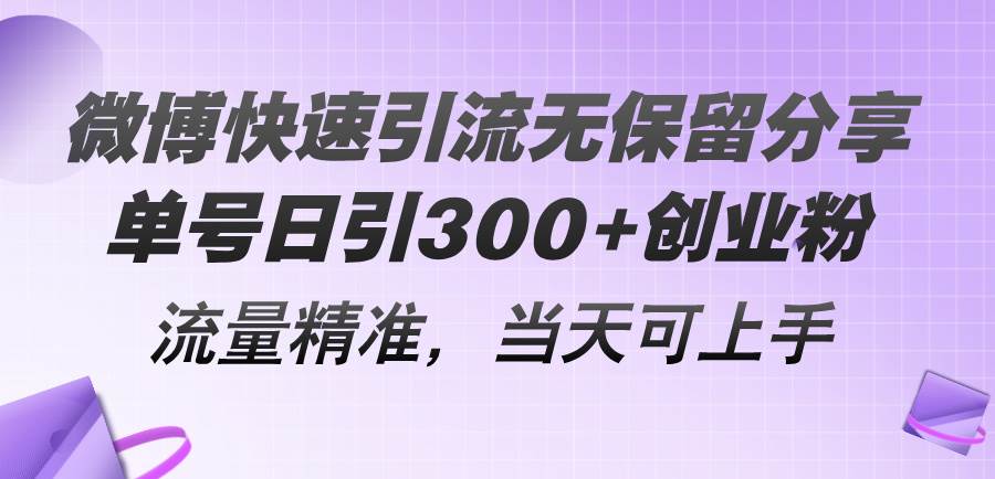 微博快速引流无保留分享，单号日引300+创业粉，流量精准，当天可上手-智宝网创