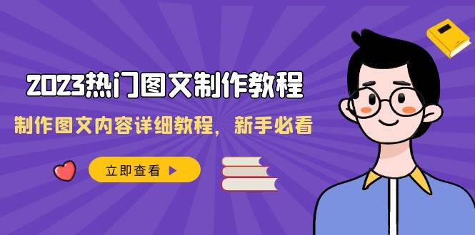 2023热门图文-制作教程，制作图文内容详细教程，新手必看（30节课）-智宝网创