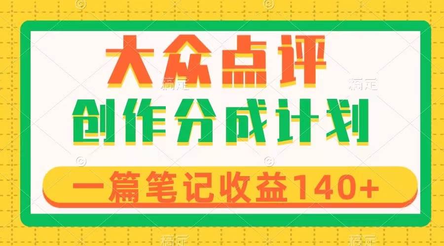 大众点评创作分成，一篇笔记收益140+，新风口第一波，作品制作简单-智宝网创