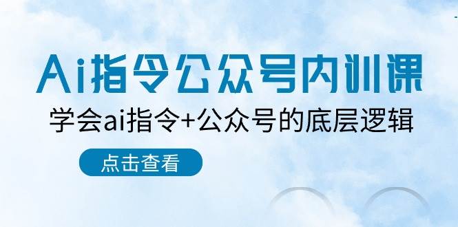 Ai指令-公众号内训课：学会ai指令+公众号的底层逻辑（7节课）-智宝网创