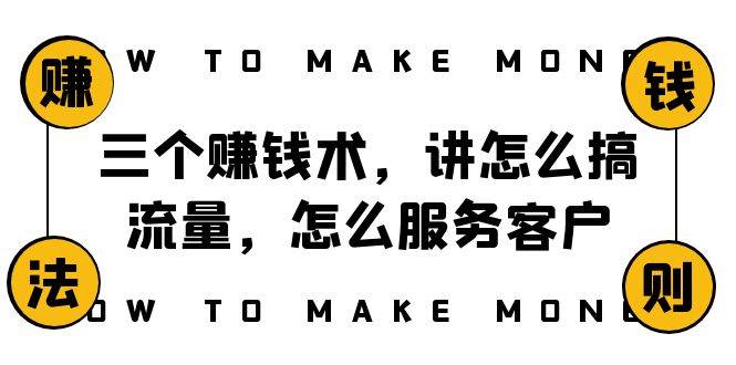 阿国随笔三个赚钱术，讲怎么搞流量，怎么服务客户，年赚10万方程式-智宝网创