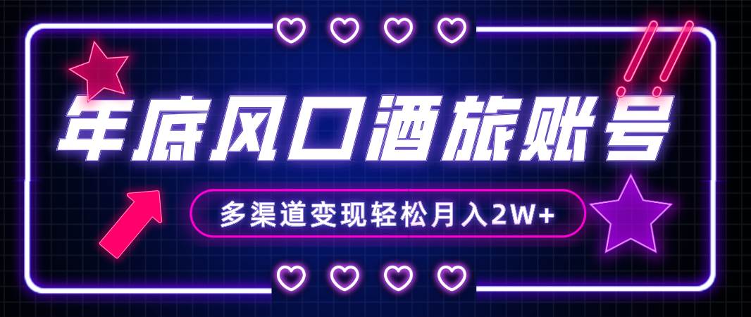 年底大风口旅游赛道酒旅账号，多渠道变现，小白也能月入2W+-智宝网创