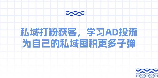 某收费课：私域打粉获客，学习AD投流，为自己的私域囤积更多子弹-智宝网创