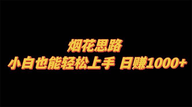 烟花思路，小白也能轻松上手，日赚1000+-智宝网创