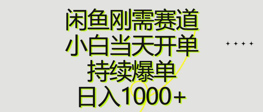 闲鱼刚需赛道，小白当天开单，持续爆单，日入1000+-智宝网创