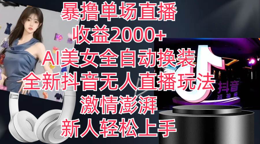 全新抖音玩法，无人直播，AI美女全自动换装，激情澎湃，新人轻松上手，…-智宝网创