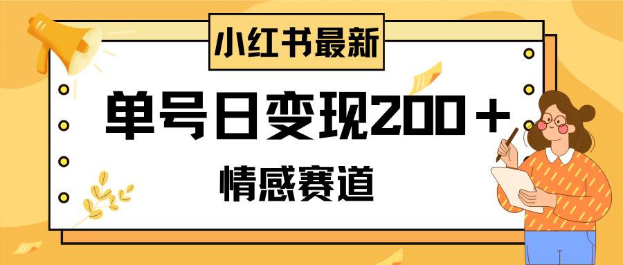 小红书情感赛道最新玩法，2分钟一条原创作品，单号日变现200＋可批量可矩阵-智宝网创