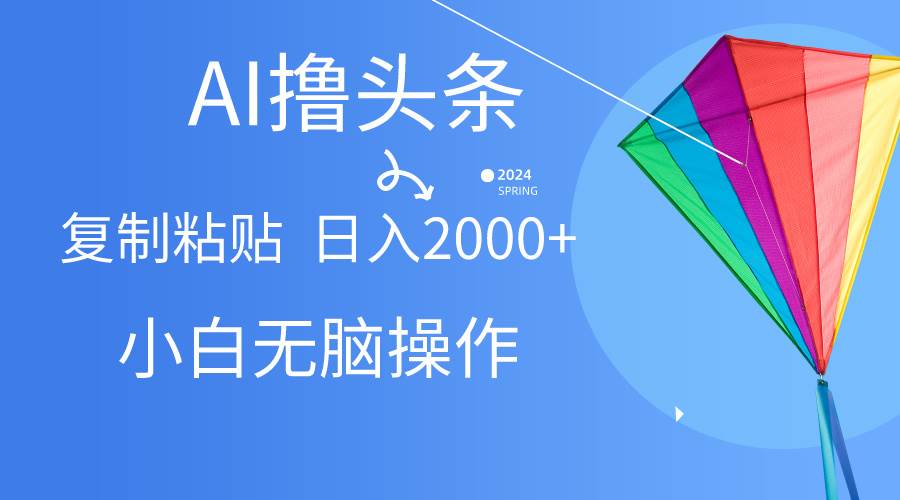 AI一键生成爆款文章撸头条,无脑操作，复制粘贴轻松,日入2000+-智宝网创