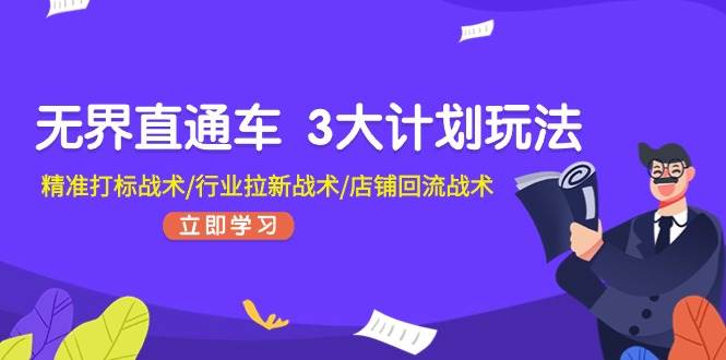 无界直通车 3大计划玩法，精准打标战术/行业拉新战术/店铺回流战术-智宝网创