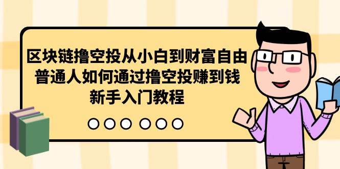 区块链撸空投从小白到财富自由，普通人如何通过撸空投赚钱，新手入门教程-智宝网创
