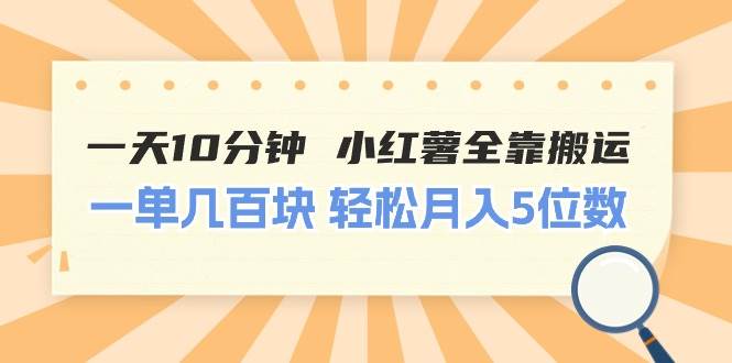 一天10分钟 小红薯全靠搬运  一单几百块 轻松月入5位数-智宝网创