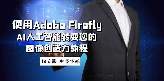 使用Adobe Firefly AI人工智能转变您的图像创造力教程-18节课-中英字幕-智宝网创