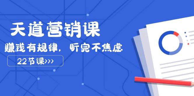 天道-营销课2023，赚钱有规律，听完不焦虑（22节课）-智宝网创