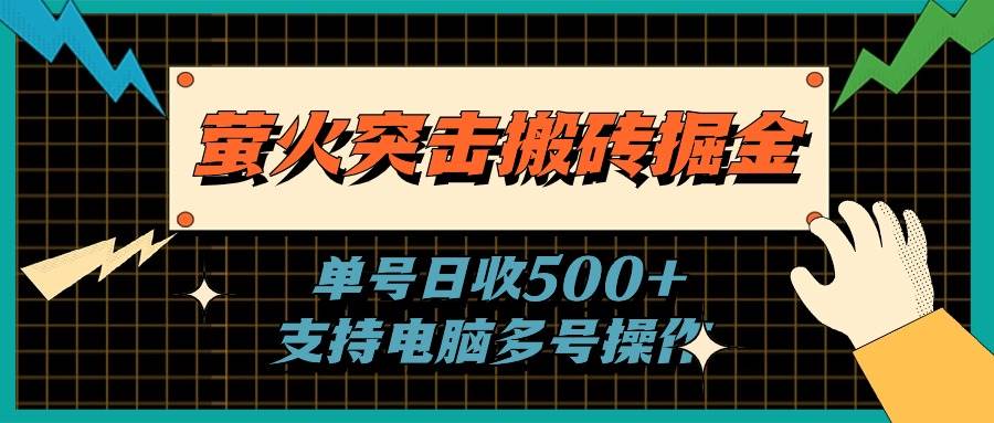 萤火突击搬砖掘金，单日500+，支持电脑批量操作-智宝网创