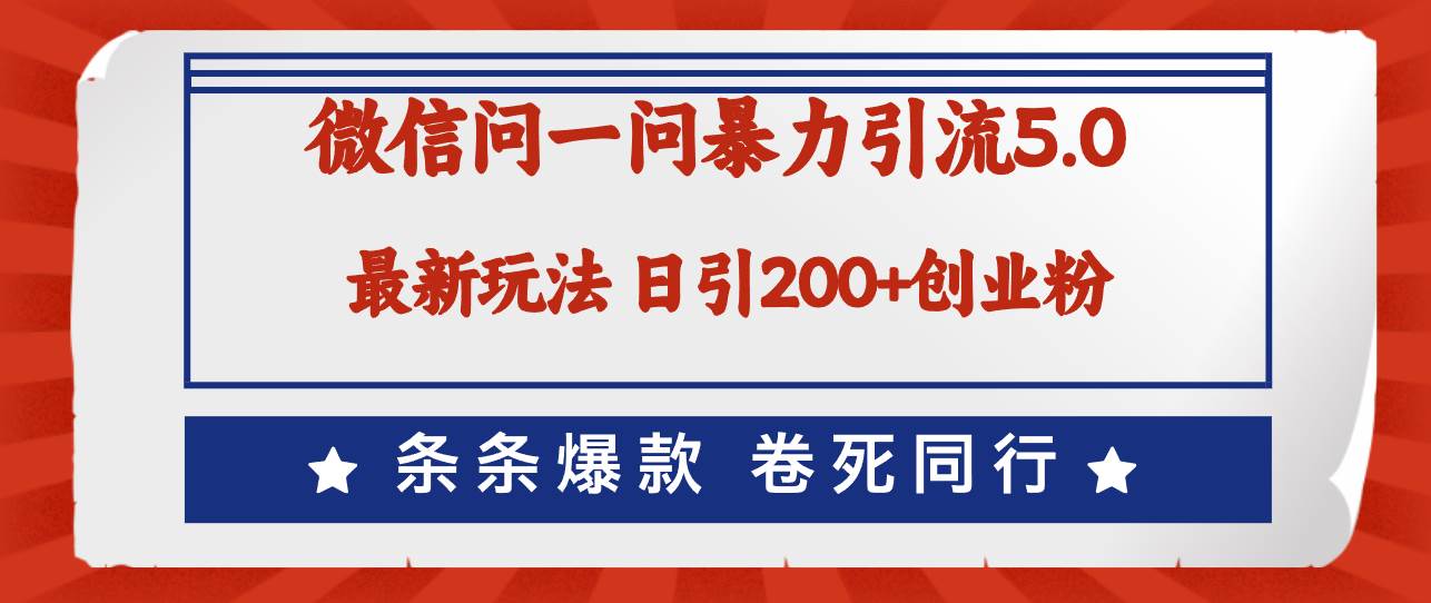 微信问一问最新引流5.0，日稳定引流200+创业粉，加爆微信，卷死同行-智宝网创