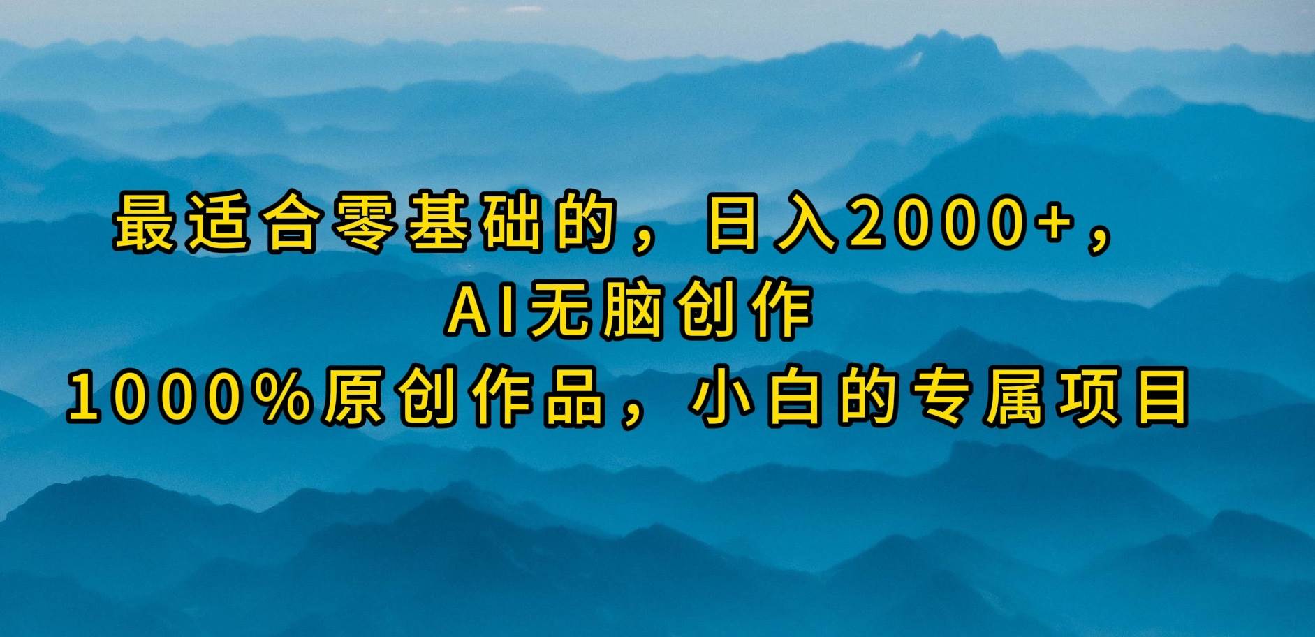 最适合零基础的，日入2000+，AI无脑创作，100%原创作品，小白的专属项目-智宝网创
