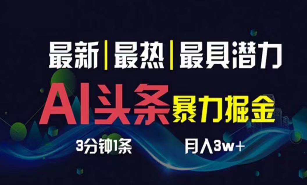 AI撸头条3天必起号，超简单3分钟1条，一键多渠道分发，复制粘贴月入1W+-智宝网创