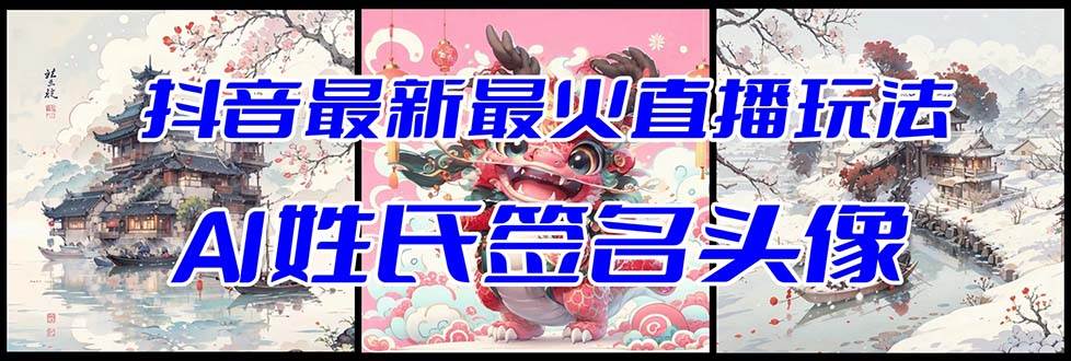 抖音最新最火Ai姓氏签名头像直播玩法（含开播视频教程+头像AI自动生成软件)-智宝网创
