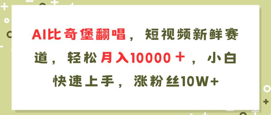 AI比奇堡翻唱歌曲，短视频新鲜赛道，轻松月入10000＋，小白快速上手，…-智宝网创