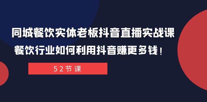 同城餐饮实体老板抖音直播实战课：餐饮行业如何利用抖音赚更多钱！-智宝网创