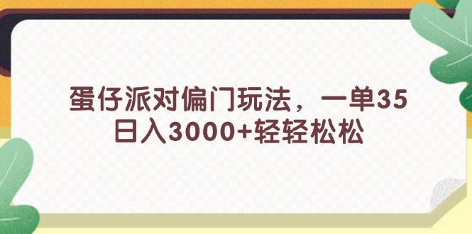 蛋仔派对偏门玩法，一单35，日入3000+轻轻松松-智宝网创