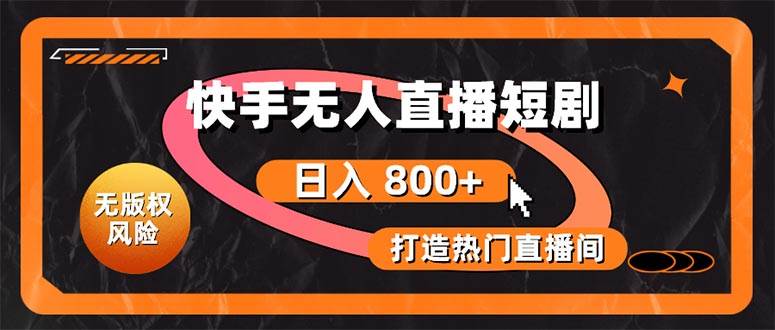 快手无人直播短剧宝典：无版权风险，轻松打造热门直播间，日进斗金不是梦-智宝网创