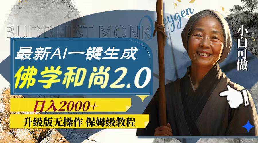 最新AI一键生成佛学和尚2.0版本，升级版无操作，日入2000+-智宝网创