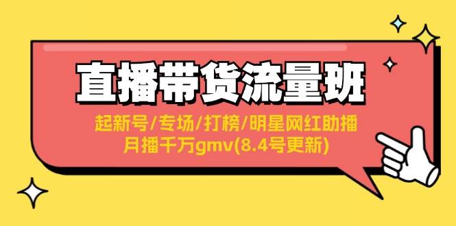直播带货流量班：起新号/专场/打榜/明星网红助播/月播千万gmv(8.4号更新)-智宝网创