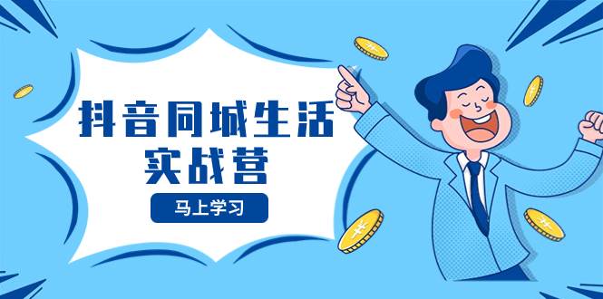 抖音同城生活实战营，抓住抖音本地生活风口，让你的生意逆风翻盘-智宝网创