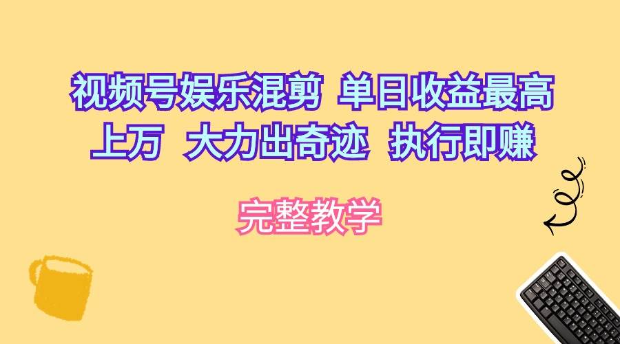 视频号娱乐混剪  单日收益最高上万   大力出奇迹   执行即赚-智宝网创