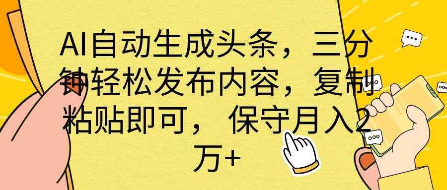 AI自动生成头条，三分钟轻松发布内容，复制粘贴即可， 保底月入2万+-智宝网创