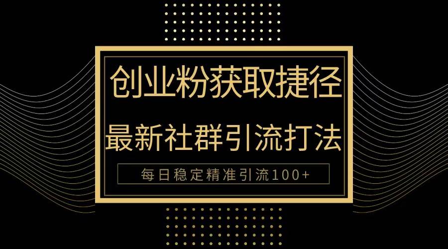 创业粉捷径！最新被动引流方法大揭秘，实现每日100+精准引流-智宝网创