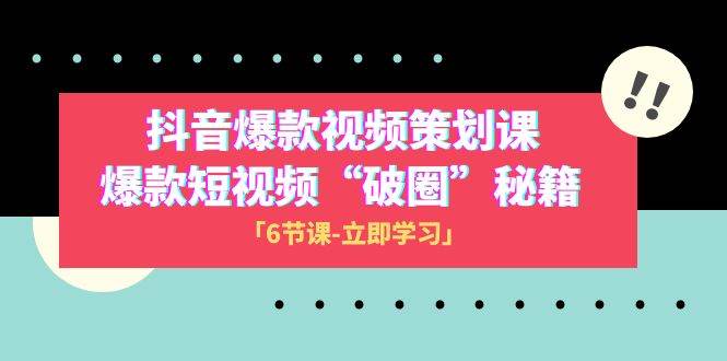 2023抖音爆款视频-策划课，爆款短视频“破 圈”秘籍（6节课）-智宝网创