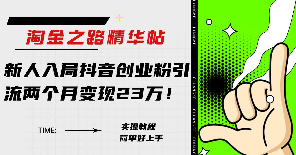 淘金之路精华帖新人入局抖音创业粉引流两个月变现23万！-智宝网创