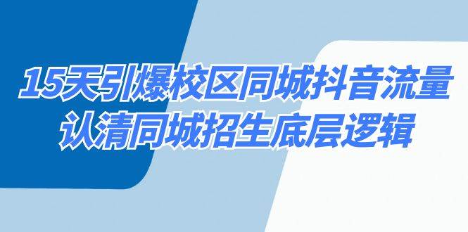 15天引爆校区 同城抖音流量，认清同城招生底层逻辑-智宝网创